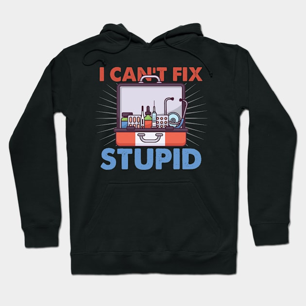 Nurses We Can't Fix Stupid Hoodie by swissles